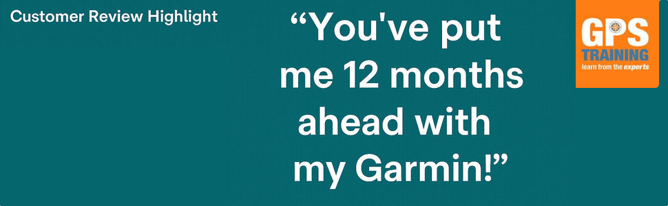 Customer Review Highlight - You’ve put me 12 months ahead with my Garmin!